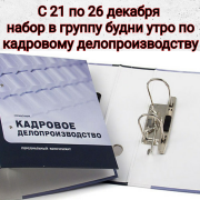 C 21 по 26 декабря открыт набор в группу будни утро по кадровому делопроизводству